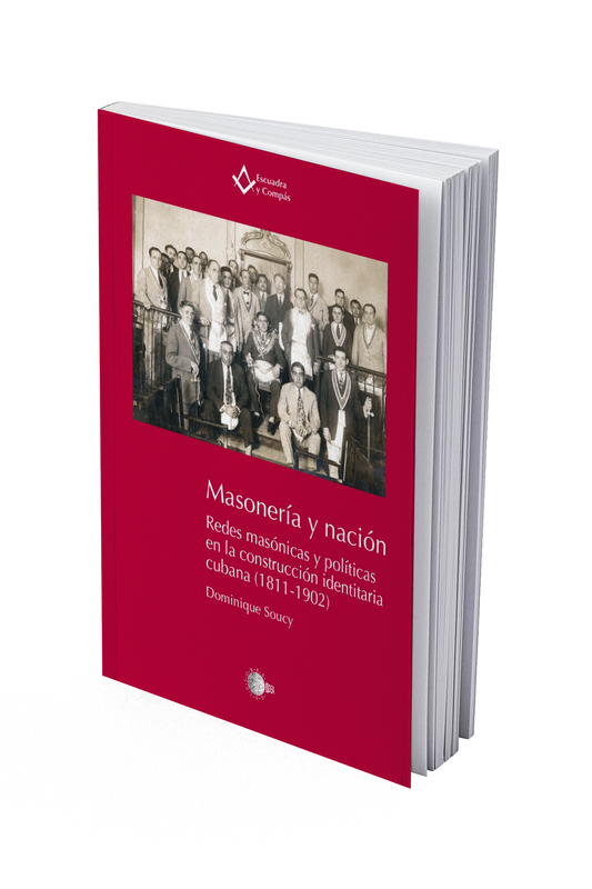 Masonería y Nación. Redes masónicas y políticas en la construcción identitaria cubana (1811-1902)
