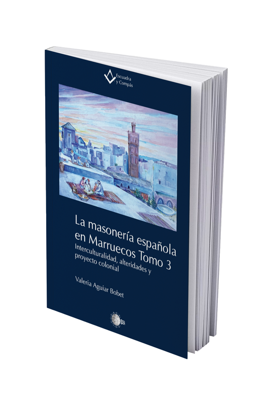La masonería española en Marruecos. Tomo 3. Interculturalidad, alteridades y proyecto colonial